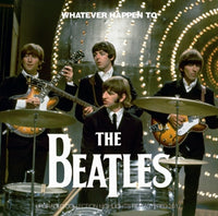 BEATLES - WHATEVER HAPPEN TO THE BEATLES