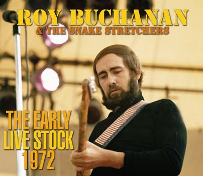 ROY BUCHANAN & THE SNAKE STRETCHERS - THE EARLY LIVE STOCK 1972 (3CDR)