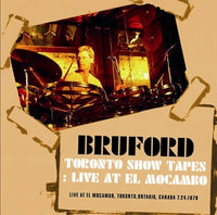 BRUFORD - TORONTO SHOW TAPES: LIVE AT EL MOCAMBO