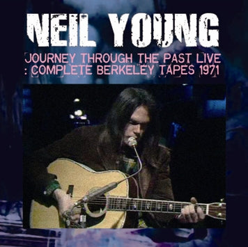 NEIL YOUNG - JOURNEY THROUGH THE PAST LIVE: COMPLETE BERKELEY TAPES 1971