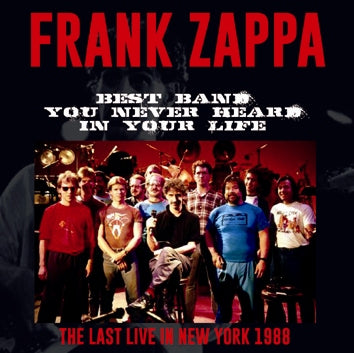 FRANK ZAPPA -  BEST BAND YOU NEVER HEARD IN YOUR LIFE: THE LAST LIVE IN NEW YORK 1988 (2CDR)